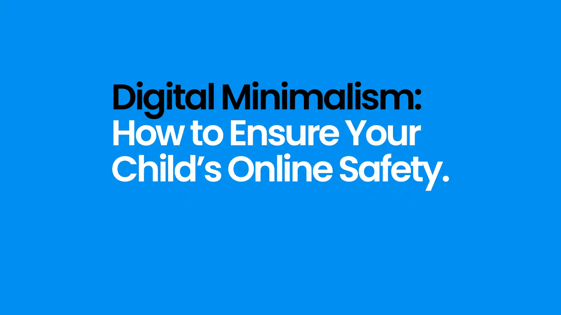 Digital Minimalism: How to Ensure Your Child’s Online Safety.