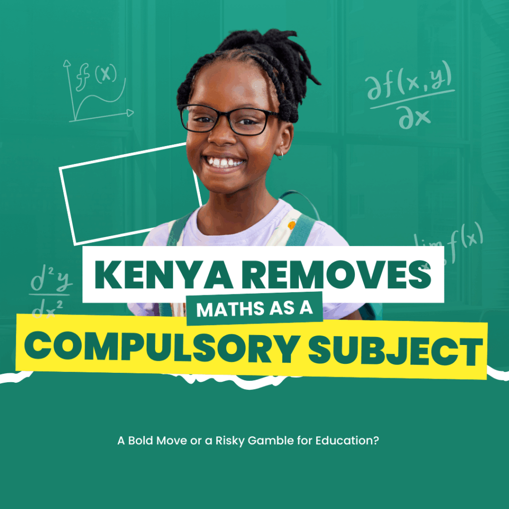 Kenya Removes Maths as a Compulsory Subject: A Bold Move or a Risky Gamble for Education?